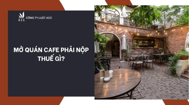 Mở quán cafe phải nộp thuế gì?