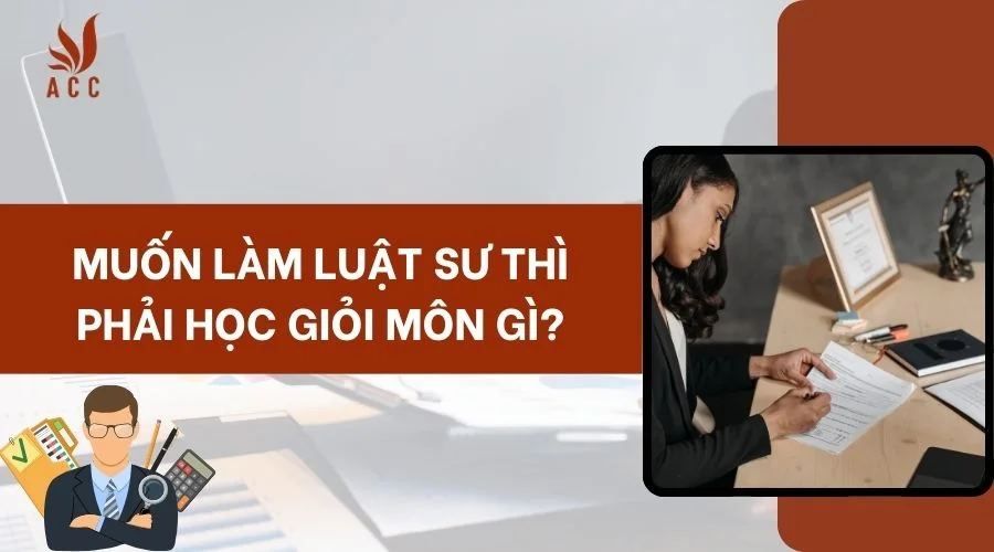 Muốn làm luật sư thì phải học giỏi môn gì?