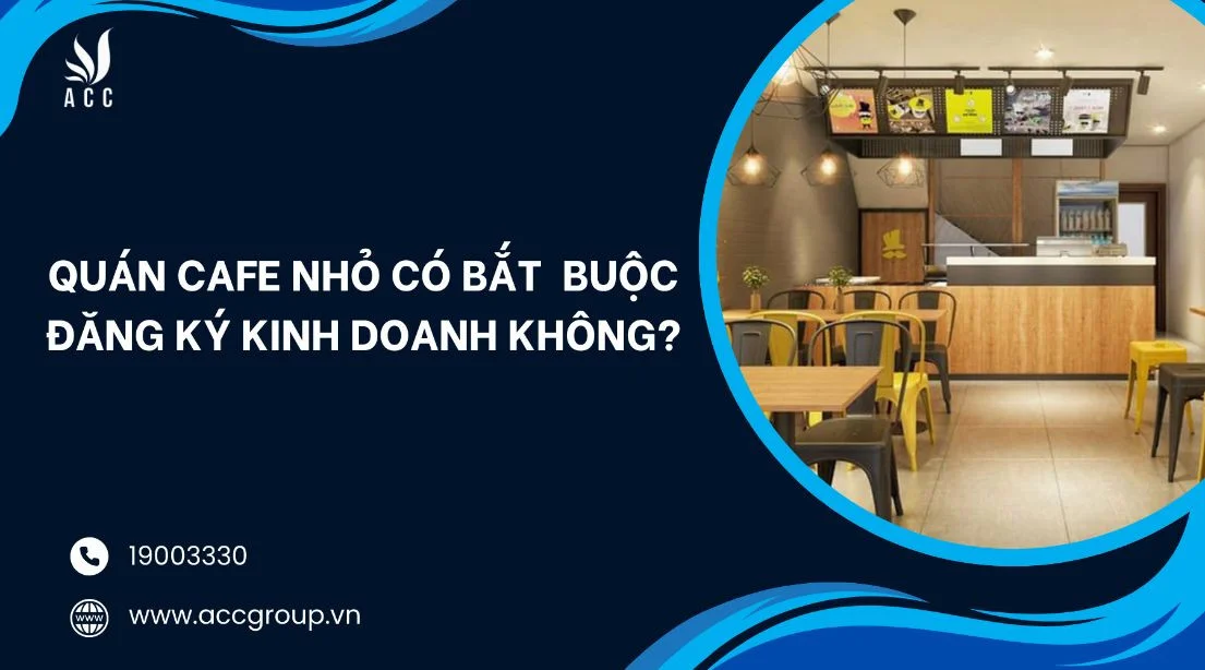 Quán cafe nhỏ có bắt buộc đăng ký kinh doanh không?