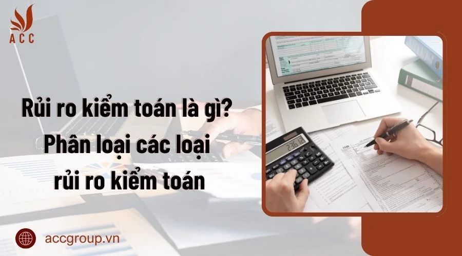 Rủi ro kiểm toán là gì? Phân loại các loại rủi ro kiểm toán