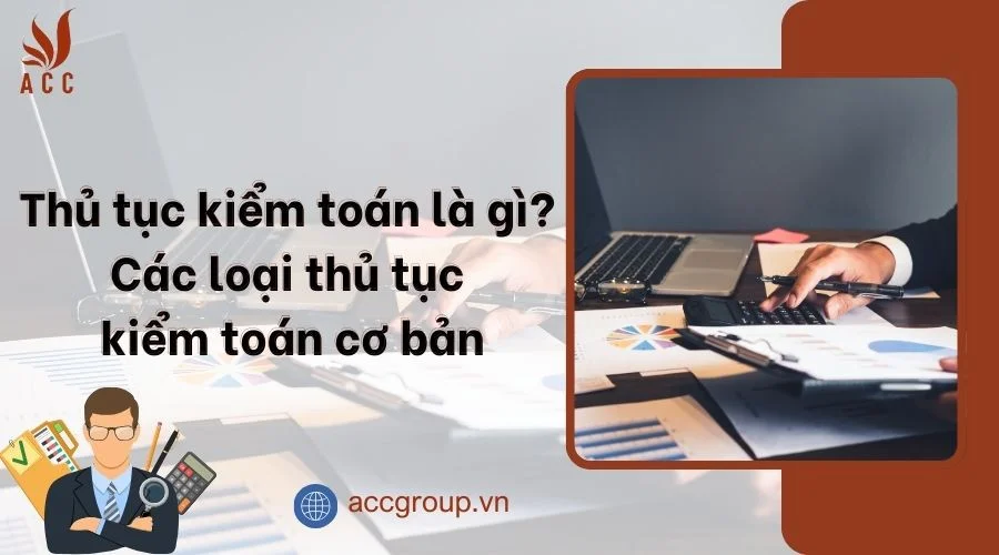 Thủ tục kiểm toán là gì? Các loại thủ tục kiểm toán cơ bản