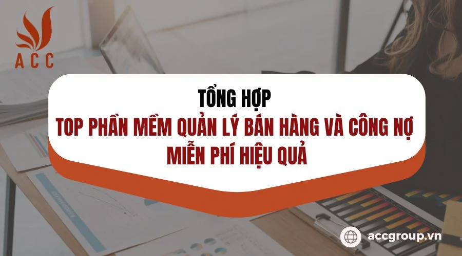 Tổng hợp top phần mềm quản lý bán hàng và công nợ miễn phí hiệu quả nhất