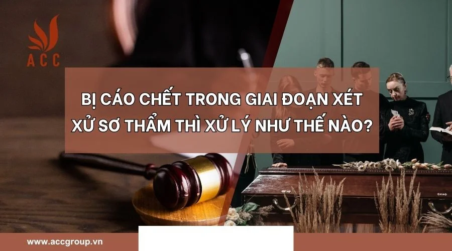 Bị cáo chết trong giai đoạn xét xử sơ thẩm thì xử lý như thế nào?