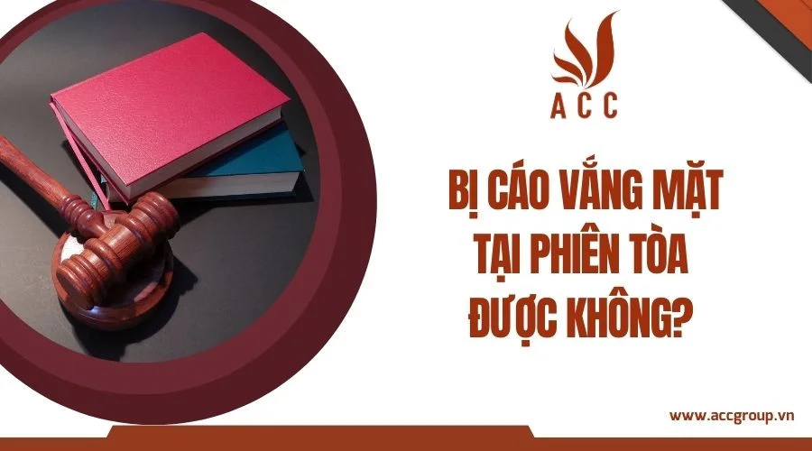 Bị cáo vắng mặt tại phiên tòa được không?