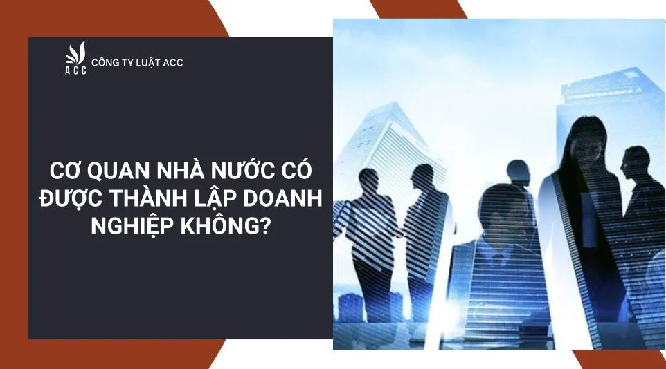 Cơ quan nhà nước có được thành lập doanh nghiệp không?
