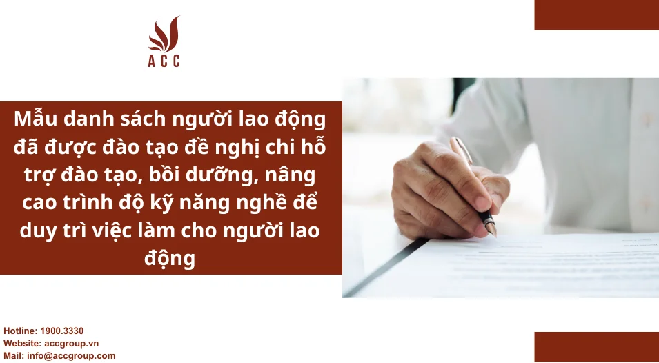 Mẫu danh sách người lao động đã được đào tạo đề nghị chi hỗ trợ đào tạo, bồi dưỡng, nâng cao trình độ kỹ năng nghề để duy trì việc làm cho người lao động