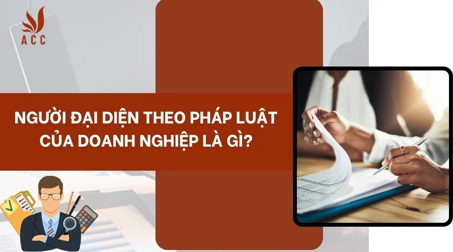 Người đại diện theo pháp luật của doanh nghiệp​ là gì?