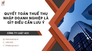 quyet-toan-thue-thu-nhap-doanh-nghiep-la-gi-dieu-can-luu-y