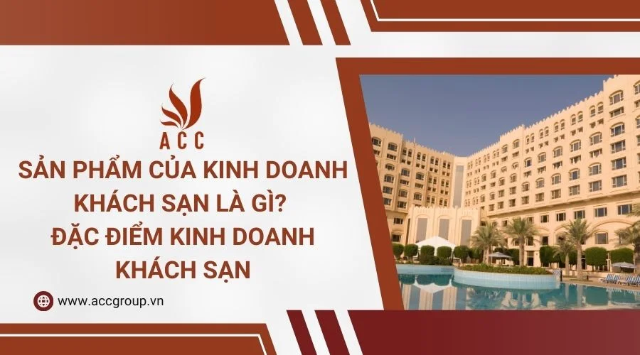 Sản phẩm của kinh doanh khách sạn là gì? Đặc điểm kinh doanh khách sạn