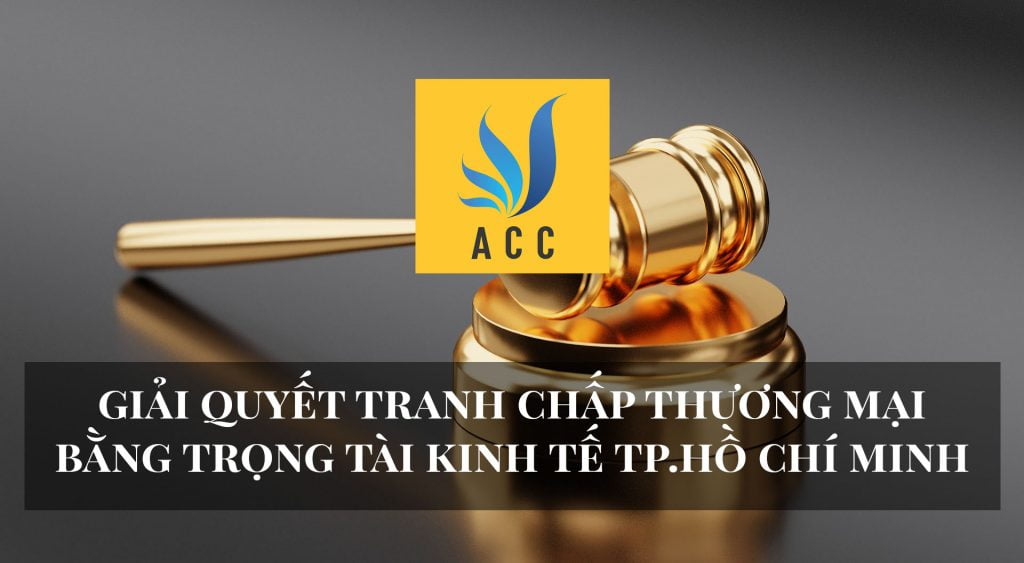 Giải quyết tranh chấp thương mại bằng trọng tài kinh tế TP.Hồ Chí Minh.