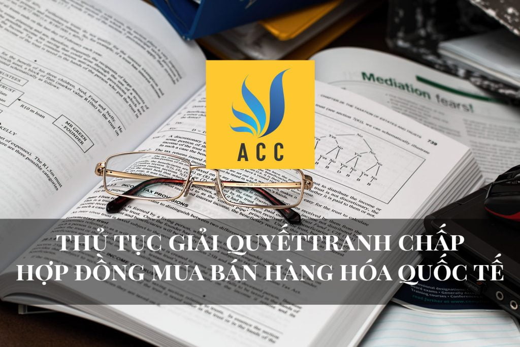 Thủ tục giải quyết tranh chấp hợp đồng mua bán hàng hóa quốc tế