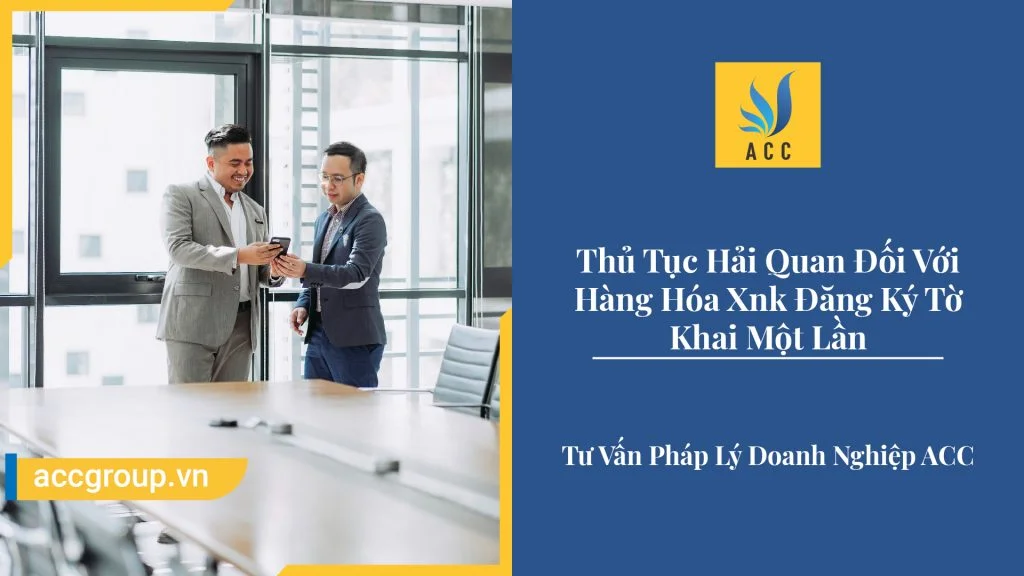 Thủ Tục Hải Quan Đối Với Hàng Hóa Xnk Đăng Ký Tờ Khai Một Lần