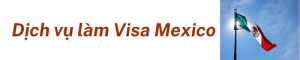 Dịch Vụ Làm Visa Mexico