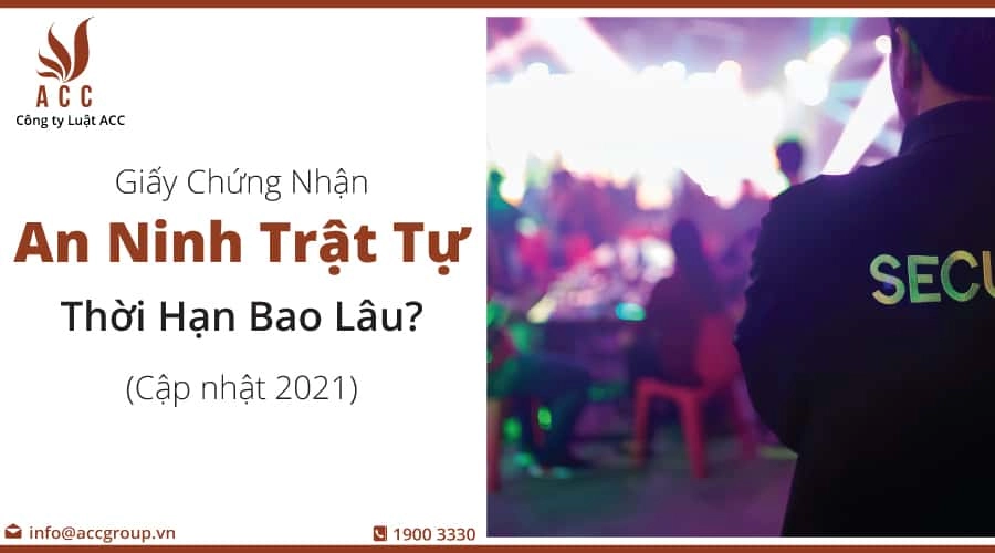 Giấy Chứng Nhận An Ninh Trật Tự Thời Hạn Bao Lâu? (2021)