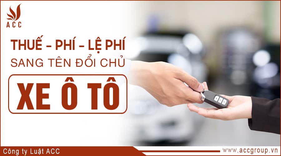 Chi phí, lệ phí sang tên đổi chủ xe ô tô (Cập nhật năm 2022)