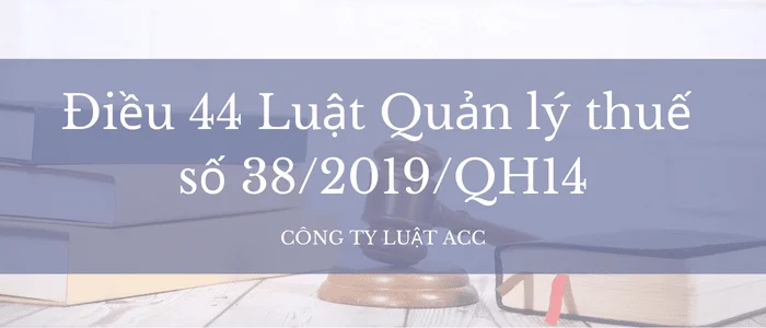 Điều 44 Luật Quản Lý Thuế Số 382019qh14