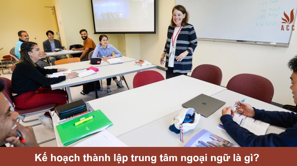 Kế hoạch thành lập trung tâm ngoại ngữ là gì? 