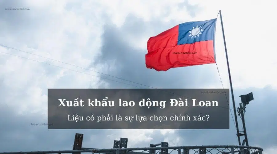 Chi Tiết Kinh Nghiệm đi Xuất Khẩu Lao động Đài Loan