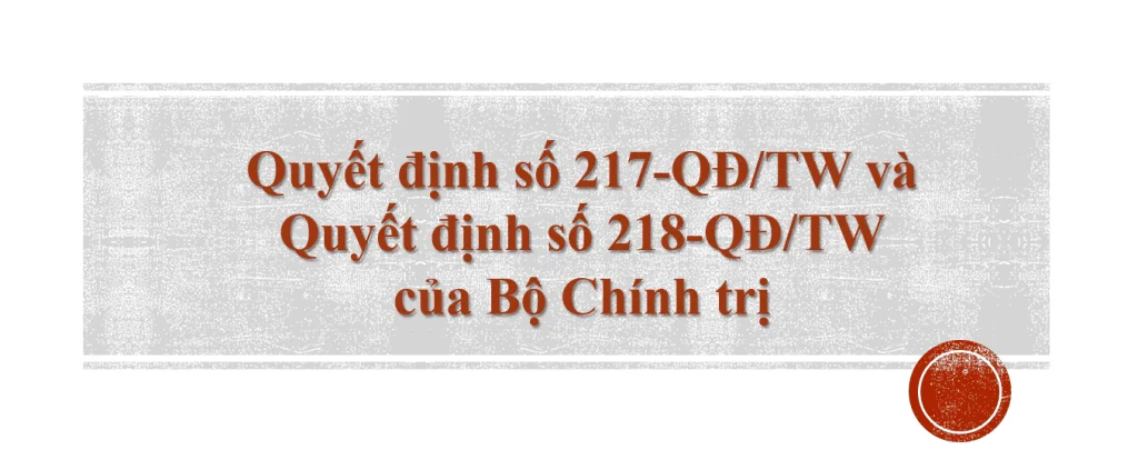 Quyết định số 217-QĐ/TW và Quyết định số 218-QĐ/TW của Bộ Chính trị 