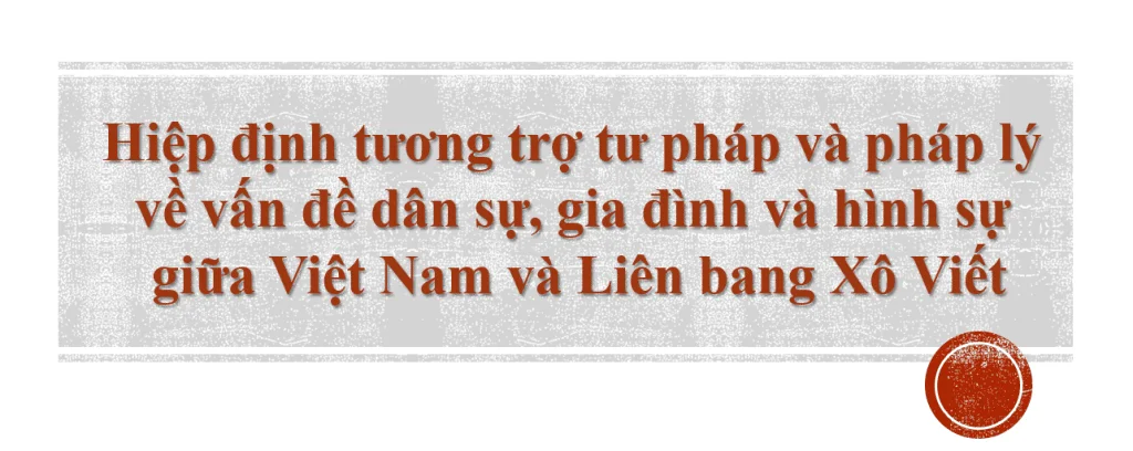 Hiệp định tương trợ tư pháp và pháp lý về vấn đề dân sự, gia đình và hình sự giữa Việt Nam và Liên bang Xô Viết