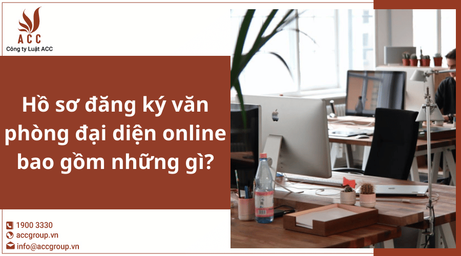 Hồ sơ đăng ký văn phòng đại diện online bao gồm những gì?