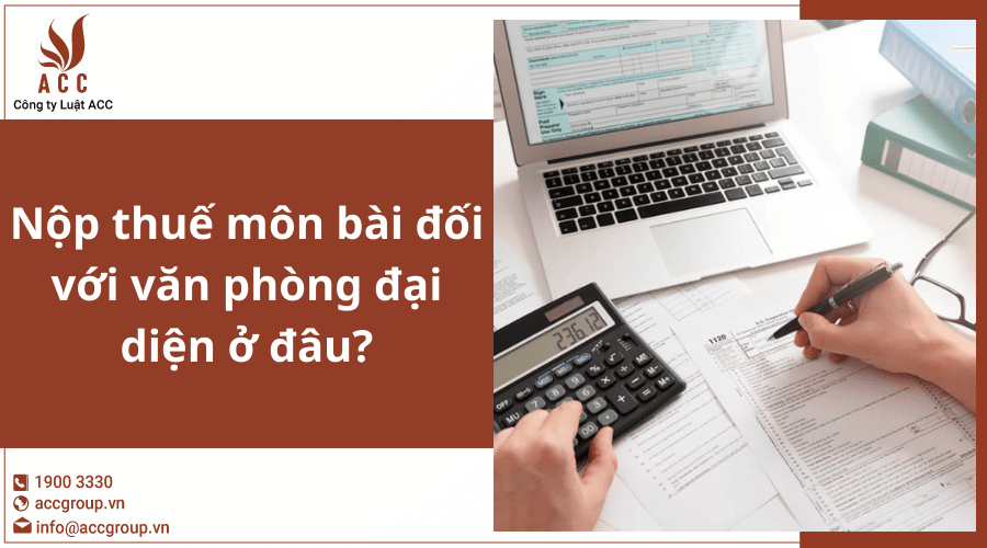 Nộp thuế môn bài đối với văn phòng đại diện ở đâu?