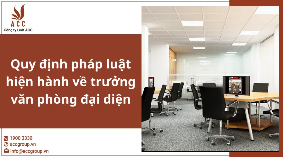 Quy định pháp luật hiện hành về trưởng văn phòng đại diện